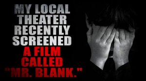 "My local theater recently screened a film called Mr  Blank" (Part 4) | Creepypasta Storytime