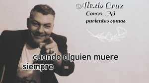 Ni Parientes Somos Cover Alexis Cruz