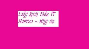 Lady Rich Kids ft Marco - Why Us