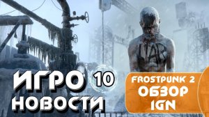 Игроновости 10 I FROSTPUNK 2 I Орбитальные ПОСИДЕЛКИ