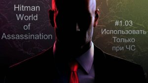 #1.03 Hitman World of Assassination - Использовать только при ЧС