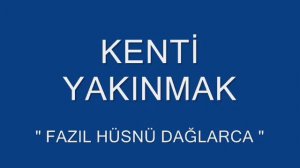 KENTİ YAKINMAK   FAZIL HÜSNÜ DAĞLARCA