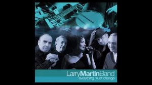 " EVERYTHING MUST CHANGE " - LARRY MARTIN BAND