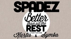 Spadez - Better Than All The Rest feat. Kurtis John & Symba