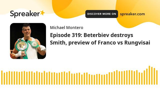 Episode 319: Beterbiev destroys Smith preview of Franco vs Rungvisai