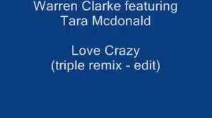 Warren Clarke featuring Tara McDonald - Love Crazy (triple remix edit)