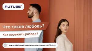 Что такое любовь? Как пережить развод?