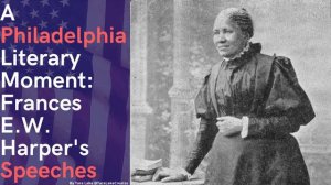 A Philadelphia Literary Moment: Frances E.W. Harper's Speeches