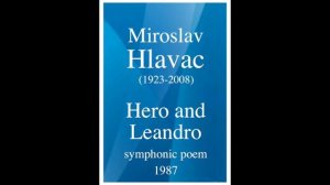 Miroslav Hlavac (1923-2008): "Hero and Leandro" symphonic poem (1987)