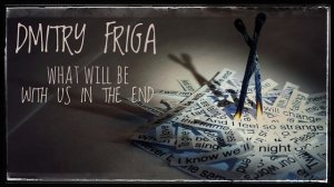 Dmitry Friga — What will be with us in the end