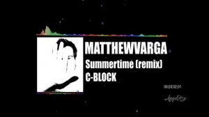 MatthewVarga - Summertime Remix (C-BLOCK)