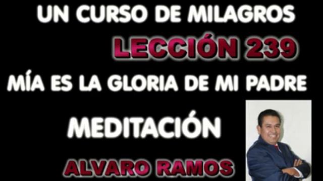 LECCIÓN 239 UN CURSO DE MILAGROS MEDITACIÓN ÁLVARO RAMOS смотреть онлайн