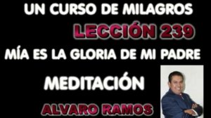 LECCIÓN 239 UN CURSO DE MILAGROS MEDITACIÓN ÁLVARO RAMOS