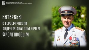 Интервью с Героем России Андреем Анатольевичем Фроленковым