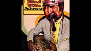 Sorry... Blind Willie Johnson (Jesus is Coming Soon)