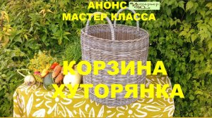 Анонс Мастер класса бескаркасного плетения из ротанга корзины ХУТОРЯНКА с мастером Юлией Лукояновой