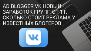 AD Blogger VK Новый заработок групп от 1т.Сколько стоит реклама у известных блогеров/Монетизация