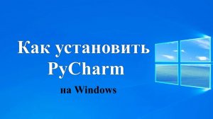 Как установить PyCharm  на Windows