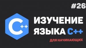 Изучение C++ для начинающих / #26 – Заключительный урок