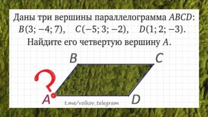 Найдите вершину A параллелограмма ABCD, если B(3; −4; 7), C(−5; 3; −2) и D(1; 2; −3)