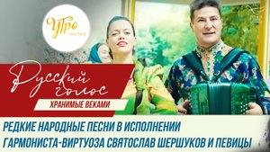 РЕДКИЕ НАРОДНЫЕ ПЕСНИ В ИСПОЛНЕНИИ ГАРМОНИСТА-ВИРТУОЗА СВЯТОСЛАВ ШЕРШУКОВ  И ПЕВИЦЫ МАРИНА ШИШКОВСКА