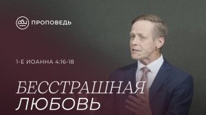 Бесстрашная любовь. Виктор Зубарев (1-е Иоанна 4:16-18)