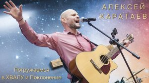 Погружаемся в ХВАЛУ и Поклонение - Алексей Каратаев