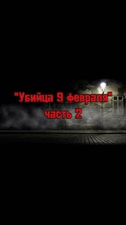 Убийца 9 февраля, часть 2, полная версия в профиле