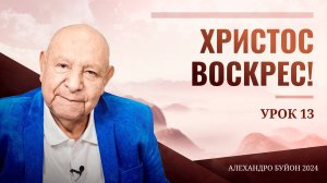 "Христос воскрес!" Урок 13 Субботняя школа с Алехандро Буйоном