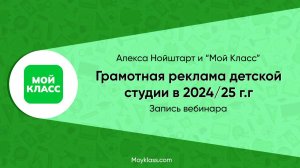 Грамотная реклама детской студии в 2024/25 гг. - Алекса Нойштарт и "Мой Класс", запись вебинара