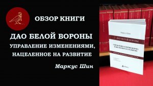 Дао Белой Вороны. Управление изменениями, нацеленное на развитие. Маркус Шин