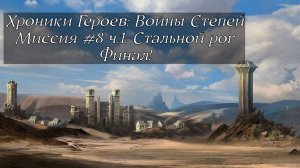 Хроники Героев: Воины Степей | Прохождение | Миссия 8 ч.1 | Стальной Рог | Гибель Империи Бракадун