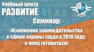 Семинар по теме "Изменения законодательства в сфере охраны труда в 2018 году: к чему готовиться"
