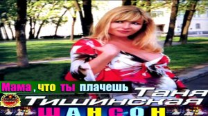 ТАНЯ ТИШИНСКАЯ. МАМА, ЧТО ТЫ ПЛАЧЕШЬ.