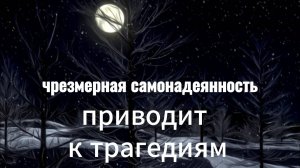 Чрезмерная самоуверенность приводит к трагедиям.