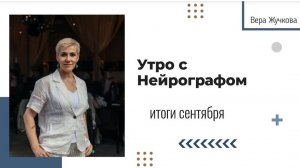 Итоги сентября - Вера Жучкова - Утро с Нейрографом