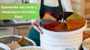 Хранение пастилы с помощью системы Вакс