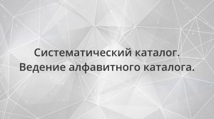 Систематический каталог. Ведение алфавитного каталога.