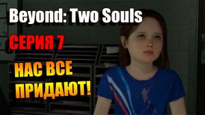 Нас все придают, а призраки пользуются! Серия 7. Beyond: Two Souls