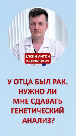 У отца был рак нужно ли мне сдавать генетический анализ?