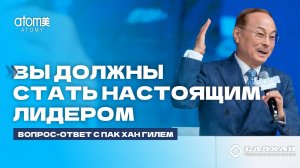 БАЛХАЙ: Вы должны стать настоящим лидером - Пак Хан Гиль, Председатель Атоми