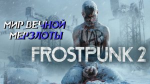 МИР ВЕЧНОЙ МЕРЗЛОТЫ ➤ Frostpunk 2 #1