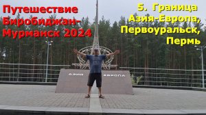 5.Граница АзияЕвропа,Первоуральск,Пермь.Путешествие на авто из Биробиджана в Мурманск и обратно 2024