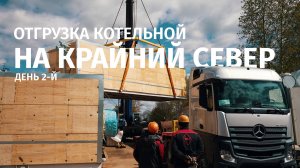 КОТЕЛЬНАЯ 40 МВт ДЛЯ ПРОИЗВОДСТВА СПГ НА САЛМАНОВСКОМ НГКМ | 2-й ДЕНЬ ОТГРУЗКИ