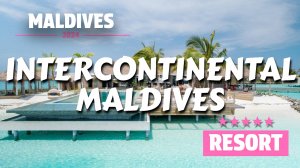 INTERCONTINENTAL MALDIVES 5-ЗВЁЗДОЧНЫЙ КУРОРТ. ОБЗОР ОТЕЛЯ НА МАЛЬДИВАХ