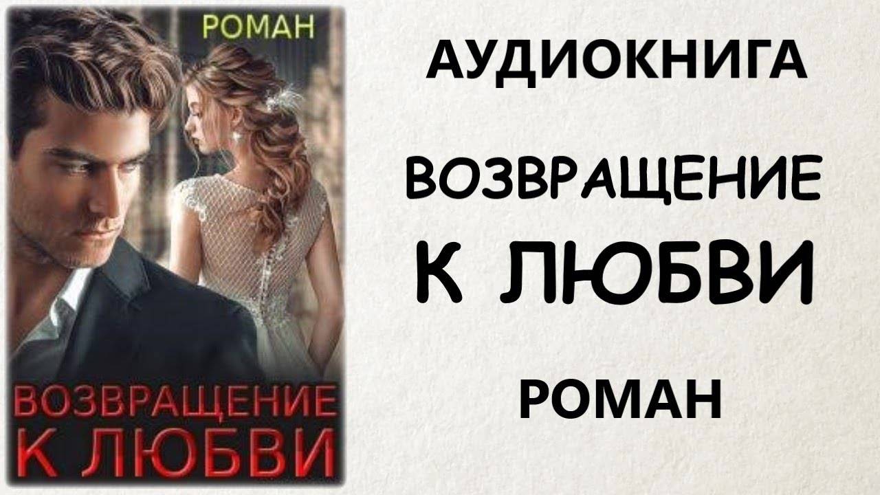 💖 АУДИОКНИГА РОМАН: ВОЗВРАЩЕНИЕ К ЛЮБВИ 💖