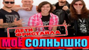 ДЕТИ ФРИСТАЙЛА.МОЁ СОЛНЫШКО.