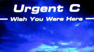 Urgent C - Wish You Were Here