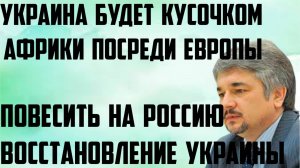 Ищенко: Украина будет кусочком Африки посреди Европы. Повесить на Россию восстановление Украины.