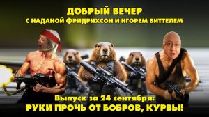 Руки прочь от бобров, курвы! | ДОБРЫЙ ВЕЧЕР с ФРИДРИХСОН и ВИТТЕЛЕМ | 24.09.2024